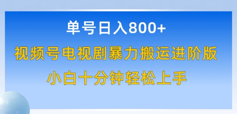 单号日赚800+，视频号电视剧暴力搬运进阶版，100%过原创，小白十分钟也能轻松入手【揭秘】-闪越社