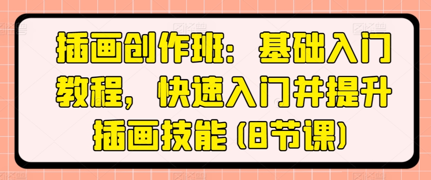 插画创作班：基础入门教程，快速入门并提升插画技能(8节课)-闪越社