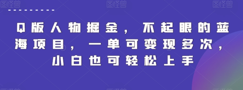 Q版人物掘金，不起眼的蓝海项目，一单可变现多次，小白也可轻松上手【揭秘】-闪越社