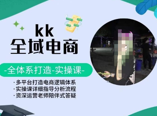 KK全域电商，全体系打造实操课，多平台打造电商逻辑体系-闪越社