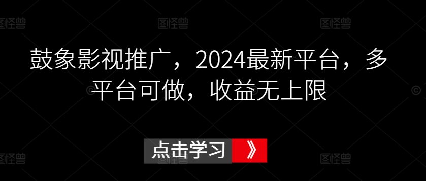 鼓象影视推广，2024最新平台，多平台可做，收益无上限【揭秘】-闪越社