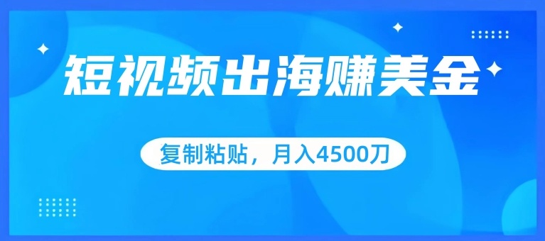 短视频出海赚美金，复制粘贴批量操作，小白轻松掌握，月入4500美刀【揭秘】-闪越社
