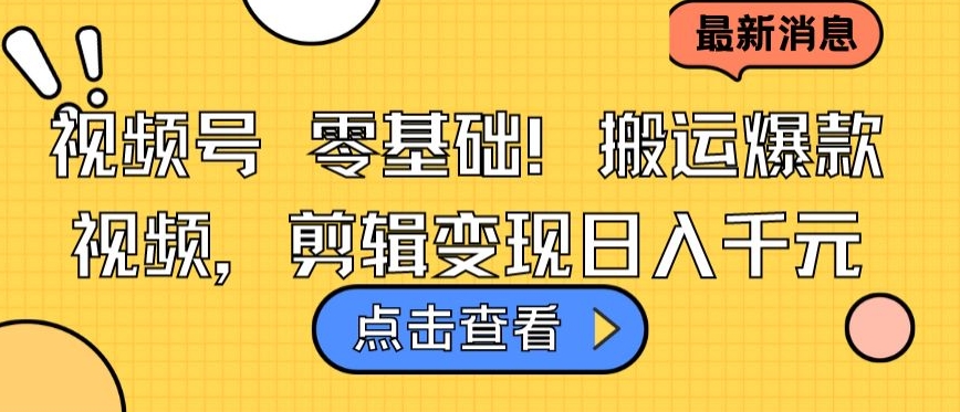 视频号零基础搬运爆款视频，剪辑变现日入千元【揭秘】-闪越社