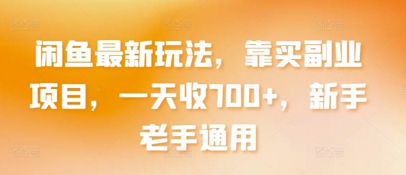 闲鱼最新玩法，靠买副业项目，一天收700+，新手老手通用【揭秘】-闪越社