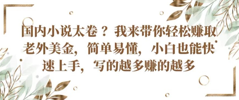 国内小说太卷 ?带你轻松赚取老外美金，简单易懂，小白也能快速上手，写的越多赚的越多【揭秘】-闪越社