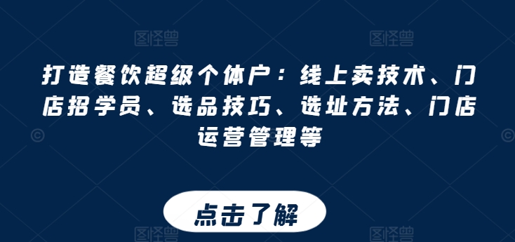 打造餐饮超级个体户：线上卖技术、门店招学员、选品技巧、选址方法、门店运营管理等-闪越社