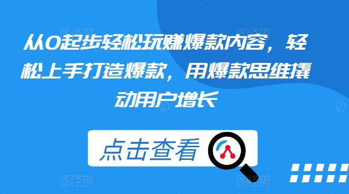 从0起步轻松玩赚爆款内容，轻松上手打造爆款，用爆款思维撬动用户增长-闪越社