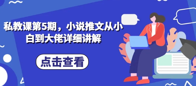 私教课第5期，小说推文从小白到大佬详细讲解-闪越社