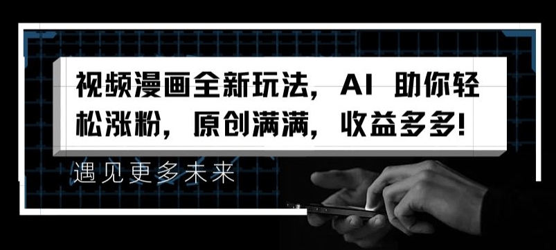 视频漫画全新玩法，AI 助你轻松涨粉，原创满满，收益多多【揭秘】-闪越社