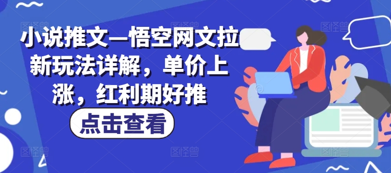小说推文—悟空网文拉新玩法详解，单价上涨，红利期好推-闪越社