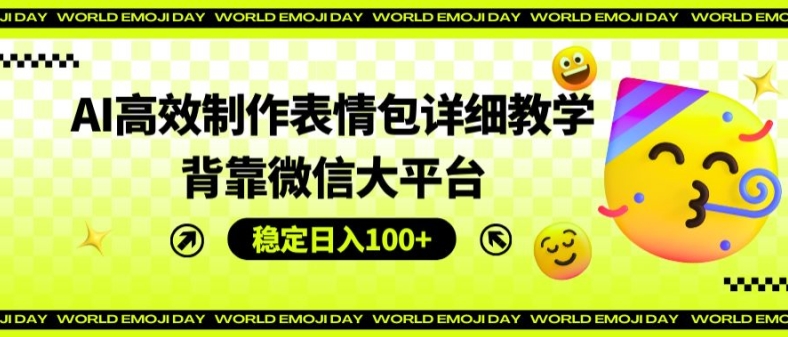 AI高效制作表情包详细教学，背靠微信大平台，稳定日入100+【揭秘】-闪越社