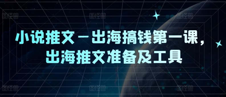 小说推文—出海搞钱第一课，出海推文准备及工具-闪越社