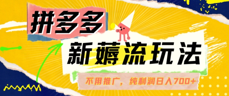 拼多多最新薅流玩法，无需开车推广，纯靠自然流吃饭-单纯赚50+利润，日入700+【揭秘】-闪越社
