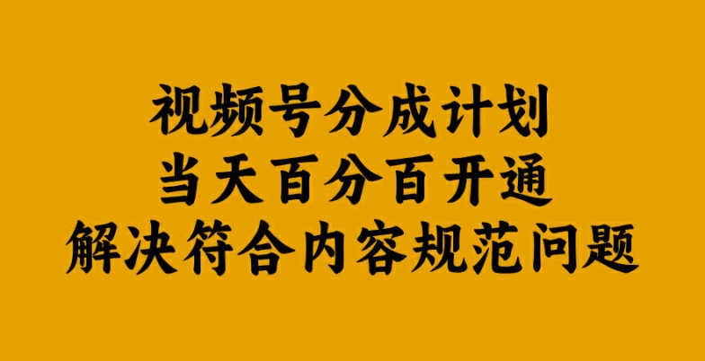 视频号分成计划当天百分百开通解决符合内容规范问题【揭秘】-闪越社