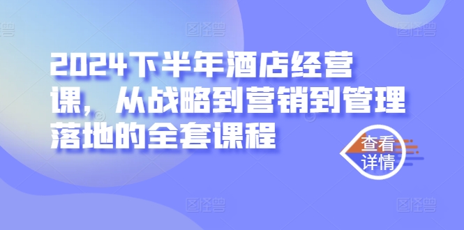 2024下半年酒店经营课，从战略到营销到管理落地的全套课程-闪越社
