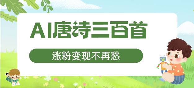 AI唐诗三百首，涨粉变现不再愁，非常适合宝妈的副业【揭秘】-闪越社