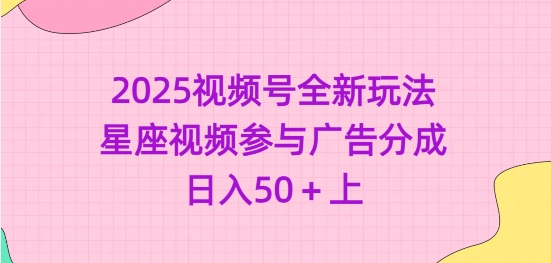 2025视频号全新玩法-星座视频参与广告分成，日入50+上-闪越社