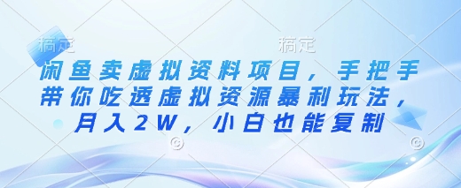 闲鱼卖虚拟资料项目，手把手带你吃透虚拟资源暴利玩法，月入2W，小白也能复制-闪越社