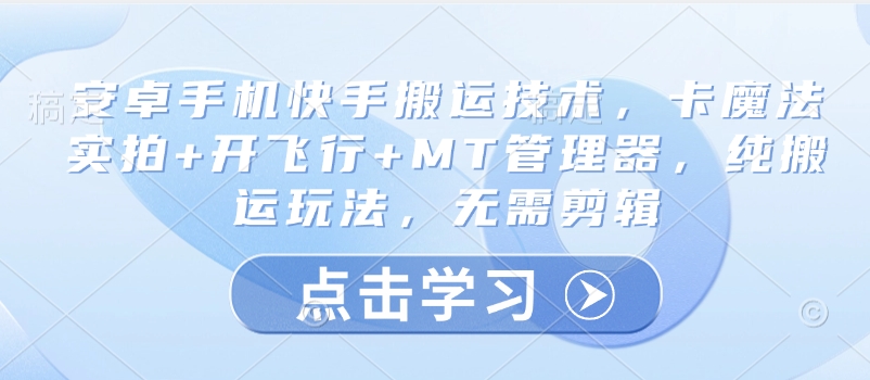 安卓手机快手搬运技术，卡魔法实拍+开飞行+MT管理器，纯搬运玩法，无需剪辑-闪越社