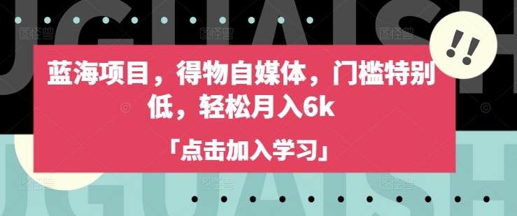 蓝海项目，得物自媒体，门槛特别低，轻松月入6k-闪越社