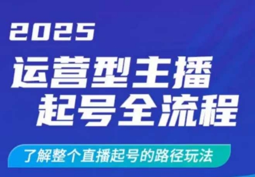 2025运营型主播起号全流程，了解整个直播起号的路径玩法（全程一个半小时，干货满满）-闪越社