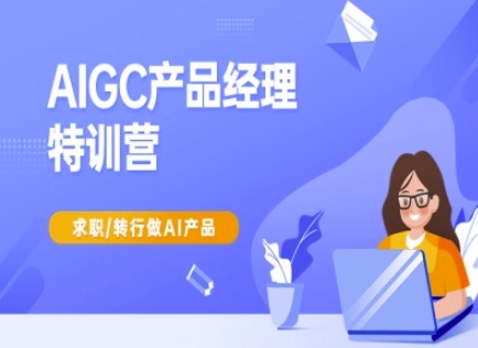 AIGC产品经理特训营-产品经理较教程，求职转行做AI产品-闪越社