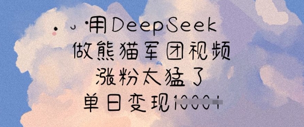 用DeepSeek做熊猫军团视频，涨粉太猛了，单日变现多张-闪越社