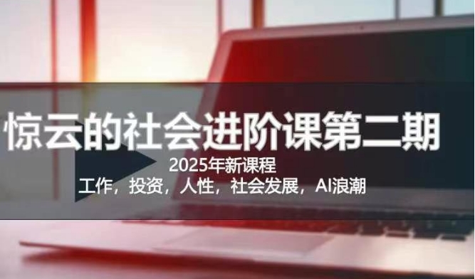 2025惊云社会进阶课(全新课程)，如果你要让自己的人生变清晰化社会化的话 这是我必推的一门课-闪越社