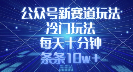 公众号新赛道玩法，冷门玩法，每天十分钟，条条10w+-闪越社