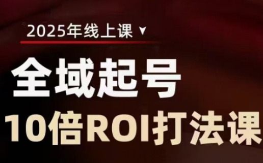 2025全域起号10倍ROI打法课，助你提升直播间的投资回报率-闪越社