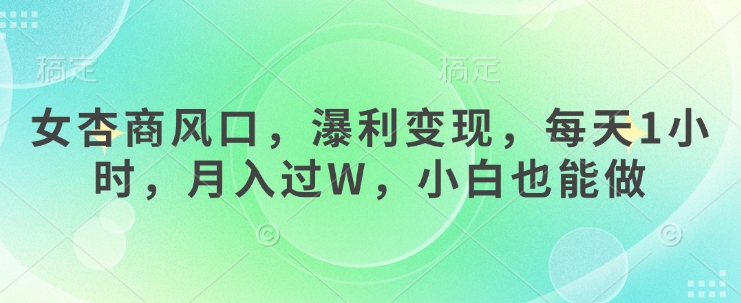 女杏商风口，瀑利变现，每天1小时，月入过W，小白也能做-闪越社