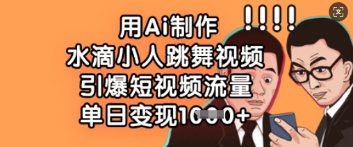 用Ai制作水滴小人跳舞视频，引爆短视频流量，单日变现数张-闪越社