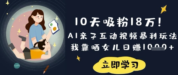 10天吸粉18W！AI亲子互动视频暴利玩法，我靠晒女儿日入数张-闪越社