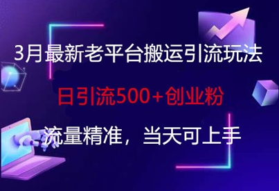 3月最新老平台搬运引流玩法，日引流500+创业粉，流量精准，当天可上手-闪越社