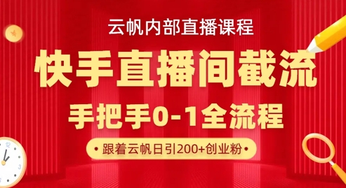 云帆内部直播课·快手直播间截流玩法，日引100+创业粉-闪越社