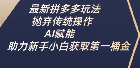 最新拼多多玩法，抛弃传统操作，AI赋能，助力新手小白获取第一桶金-闪越社