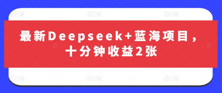 最新Deepseek+蓝海项目，十分钟收益2张-闪越社