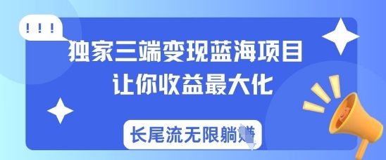独家三端变现蓝海项目，让你收益最大化，长尾流无限躺挣-闪越社