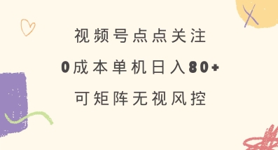 视频号点点关注，0成本单号80+，可矩阵，绿色正规，长期稳定【揭秘】-闪越社