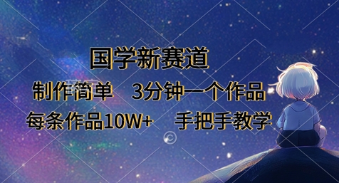 国学新赛道，制作简单，3分钟一个作品，每条作品10W+，手把手教学-闪越社