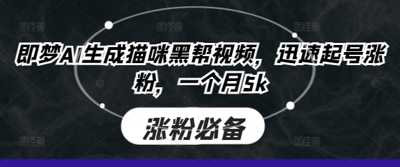 即梦AI生成猫咪黑帮视频，迅速起号涨粉，一个月5k-闪越社