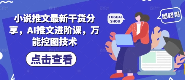小说推文最新干货分享，AI推文进阶课，万能控图技术-闪越社