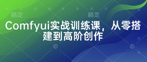 Comfyui实战训练课，从零搭建到高阶创作-闪越社