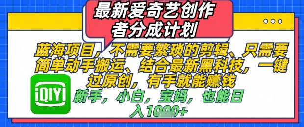 最新爱奇艺创作者分成计划，不需要繁琐的剪辑，只需要简单动手搬运，一键过原创，有手就能做-闪越社