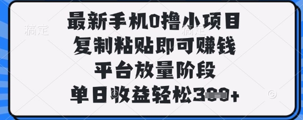 最新手机0撸小项目，复制粘贴即可挣钱，平台放量阶段，单日收益轻松3张+【揭秘】-闪越社
