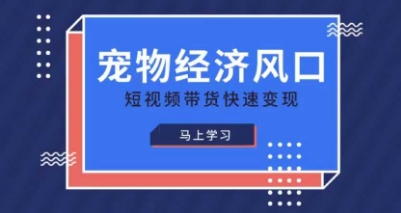 宠物赛道快速变现精品课，宠物经济风口，短视频带货快速变现-闪越社