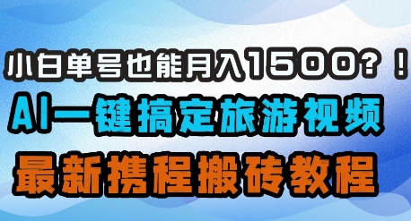 小白单号也能月入1500？AI一键搞定旅游视频，最新携程搬砖教程-闪越社