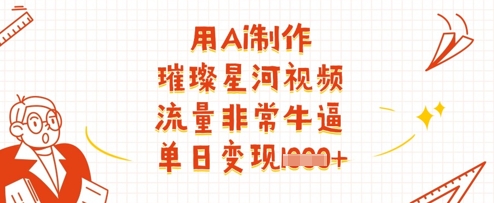 用Ai制作璀璨星河视频，流量非常牛逼，单日变现多张-闪越社