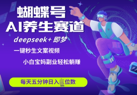 蝴蝶号大健康养生赛道，deepseek+即梦AI快速产出爆款视频，起号快，带货超级猛，日入四位数-闪越社