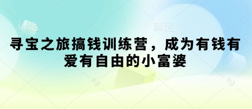 寻宝之旅搞钱训练营，成为有钱有爱有自由的小富婆-闪越社